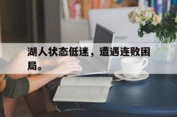 开云官方app下载站-湖人状态低迷，遭遇连败困局。