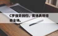 开云官方app下载站-C罗强势回归，赛场表现惊艳全场。