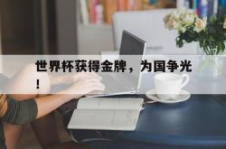开云官方体育app官网-世界杯获得金牌，为国争光！