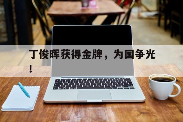 丁俊晖获得金牌，为国争光！